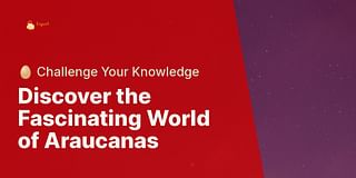 Discover the Fascinating World of Araucanas - 🥚 Challenge Your Knowledge